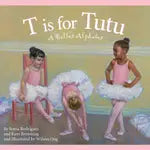 T is for Tutu: A Ballet Alphabet
